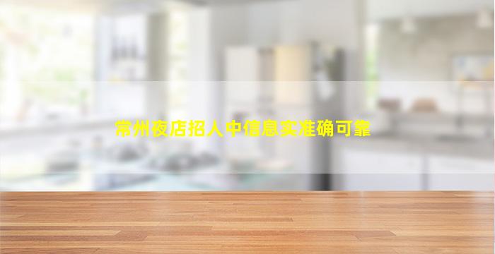 常州夜店招人中信息实准确可靠